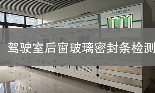 駕駛室后窗玻璃密封條檢測(cè)