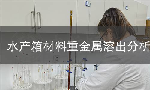 水產(chǎn)箱材料重金屬溶出分析