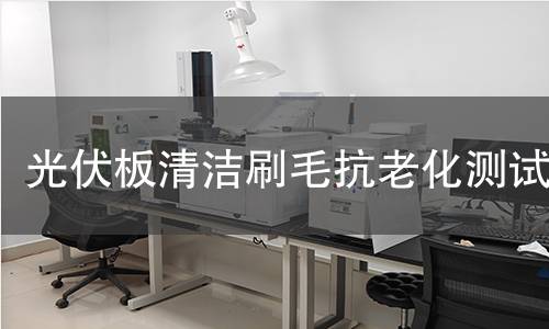 光伏板清潔刷毛抗老化測試