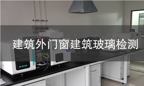 建筑外門窗建筑玻璃檢測