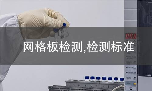 網(wǎng)格板檢測,檢測標(biāo)準(zhǔn)