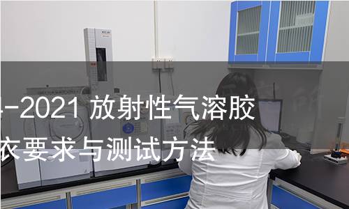 GB/T 41144-2021 放射性氣溶膠的通風防護衣要求與測試方法