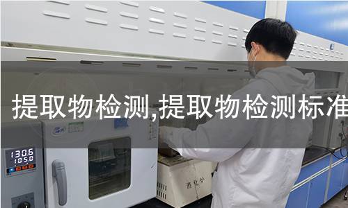 提取物檢測(cè),提取物檢測(cè)標(biāo)準(zhǔn)