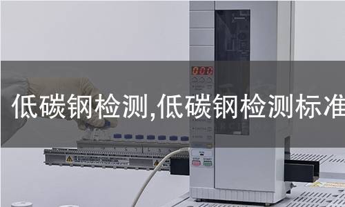 低碳鋼檢測(cè),低碳鋼檢測(cè)標(biāo)準(zhǔn)