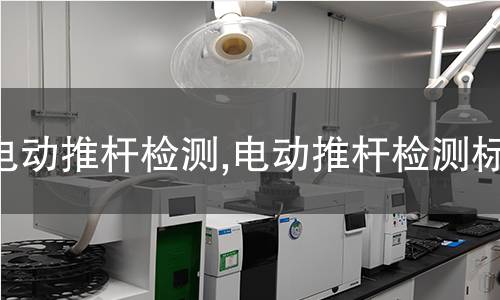 電動推桿檢測,電動推桿檢測標準