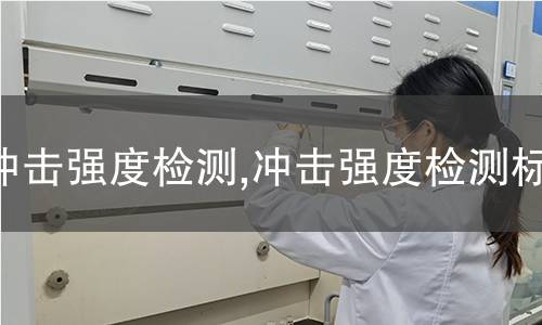 沖擊強度檢測,沖擊強度檢測標(biāo)準(zhǔn)