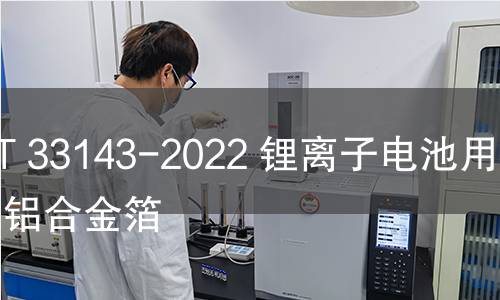 GB/T 33143-2022 鋰離子電池用鋁及鋁合金箔 GB/T 33143-2022 鋰離子電池用鋁及鋁合金箔