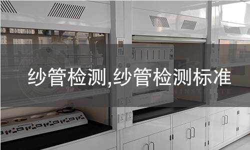 紗管檢測,紗管檢測標(biāo)準(zhǔn)