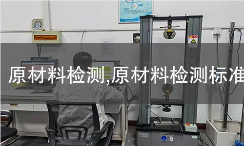 原材料檢測(cè),原材料檢測(cè)標(biāo)準(zhǔn)